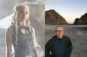 Emilia Clarke Remembers Her Father Rick With Emotional Post